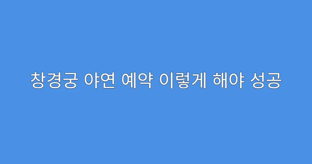 창경궁 야연 예약 이렇게 해야 성공