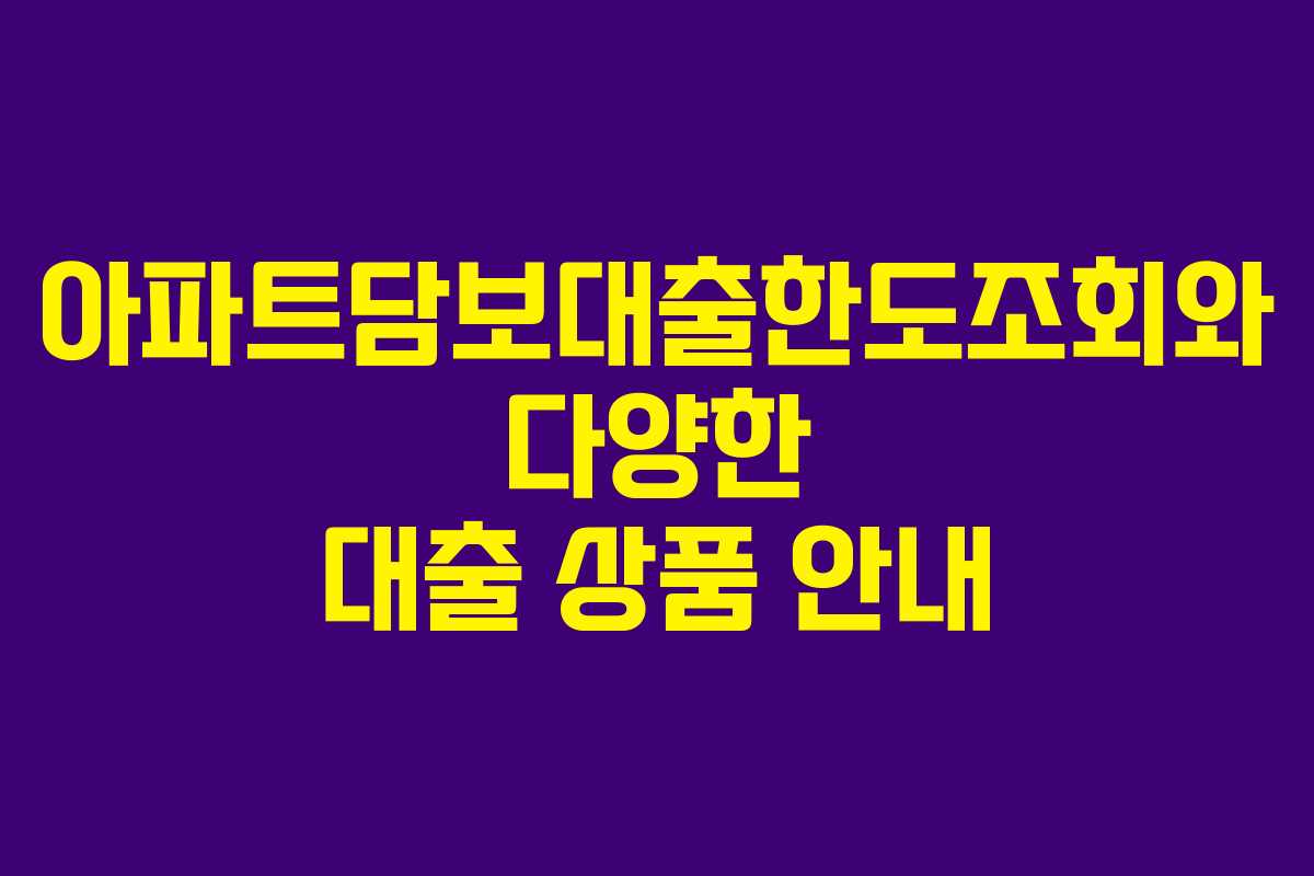 아파트담보대출한도조회와 다양한 대출 상품 안내