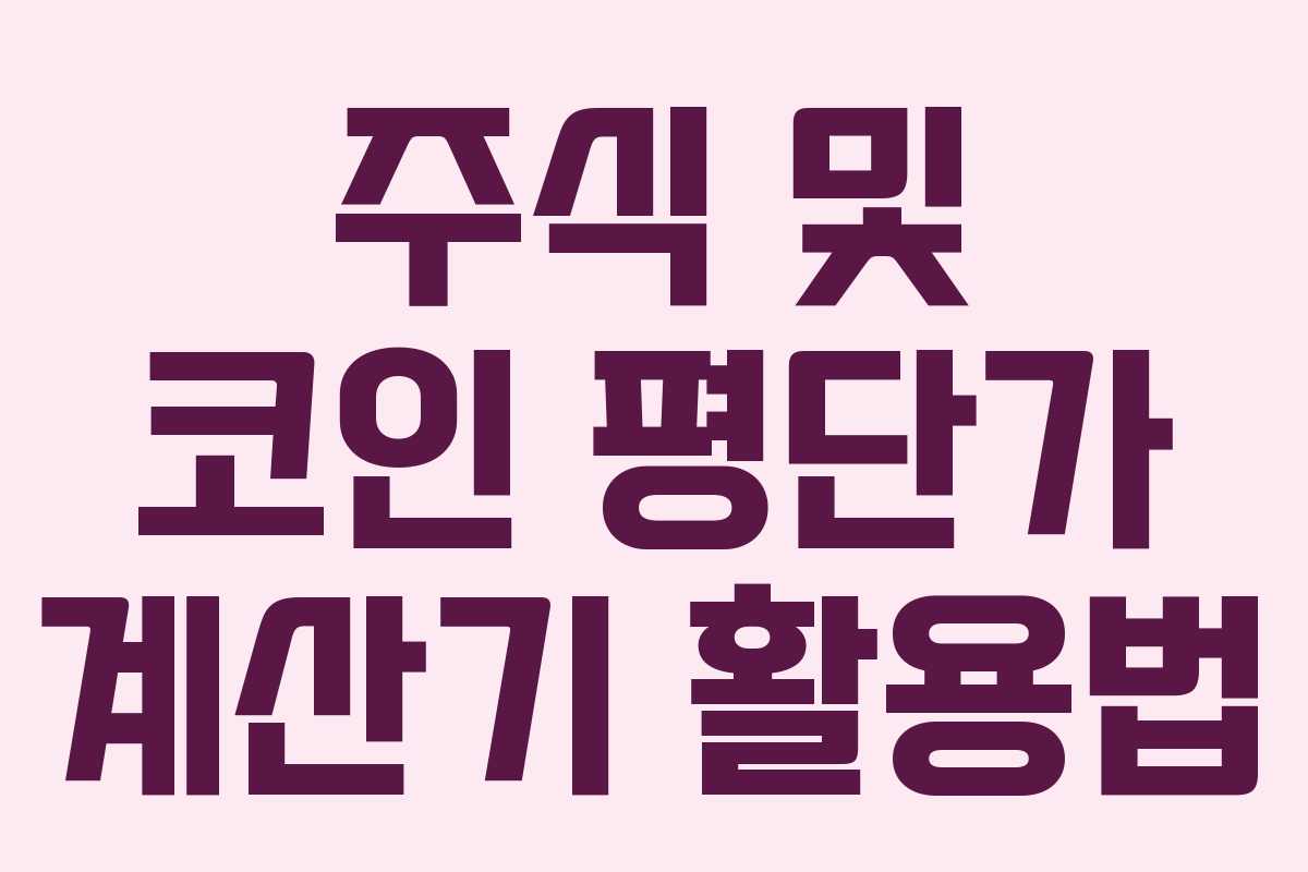 주식 및 코인 평단가 계산기 활용법 주식 및 코인 평단가 계산기 활용법