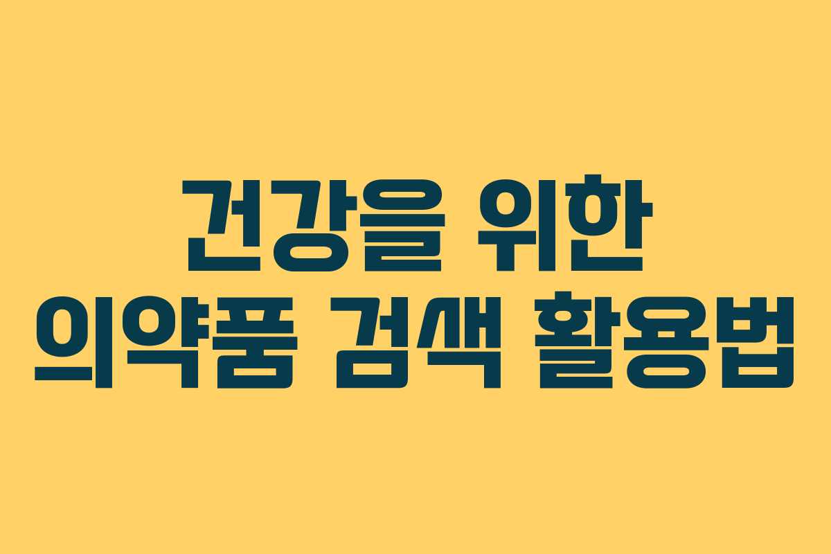건강을 위한 의약품 검색 활용법 건강을 위한 의약품 검색 활용법