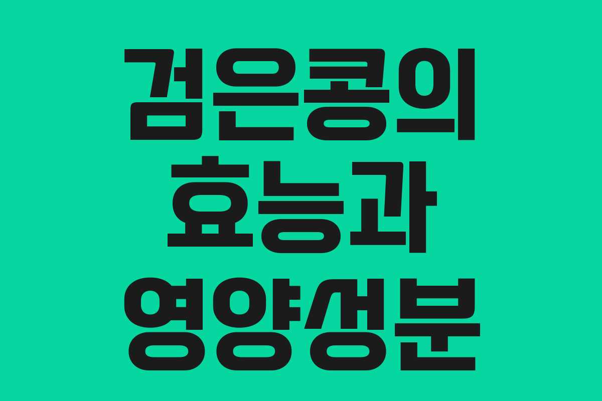 검은콩의 효능과 영양성분 검은콩의 효능과 영양성분