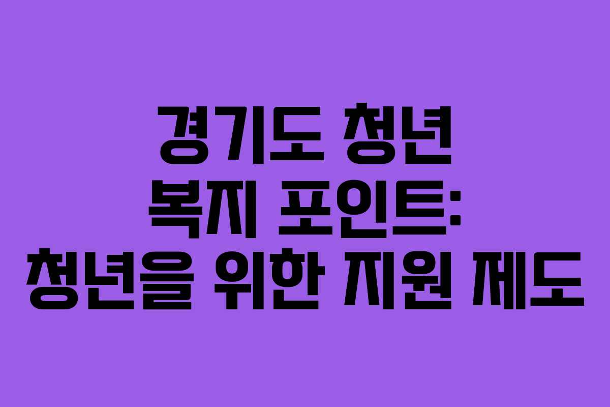 경기도 청년 복지 포인트: 청년을 위한 지원 제도 경기도 청년 복지 포인트: 청년을 위한 지원 제도