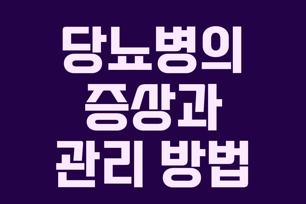 당뇨병의 증상과 관리 방법 당뇨병의 증상과 관리 방법