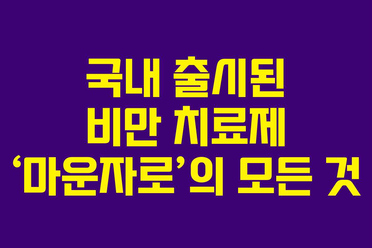 국내 출시된 비만 치료제 ‘마운자로’의 모든 것 국내 출시된 비만 치료제 ‘마운자로’의 모든 것