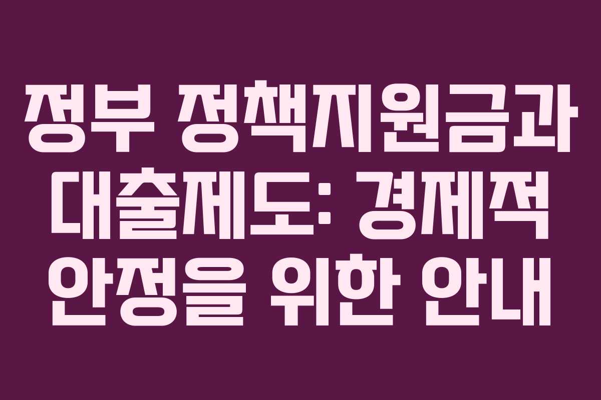 정부 정책지원금과 대출제도: 경제적 안정을 위한 안내