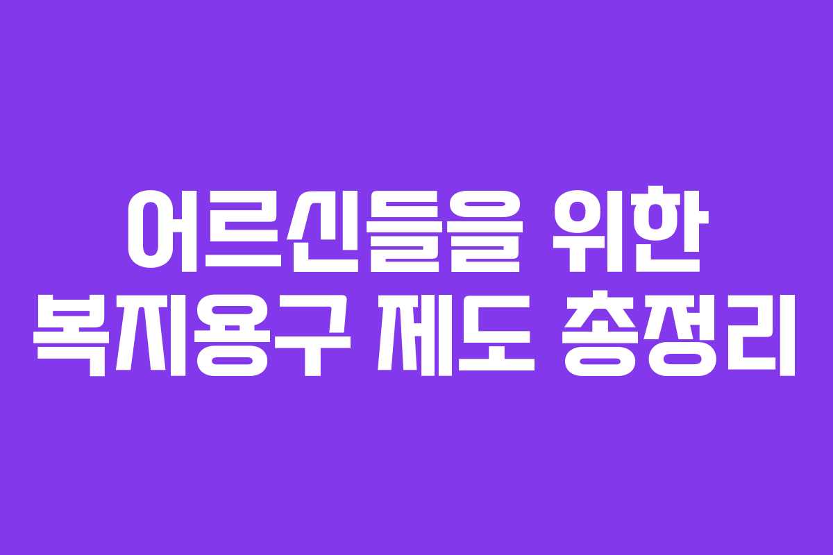 어르신들을 위한 복지용구 제도 총정리