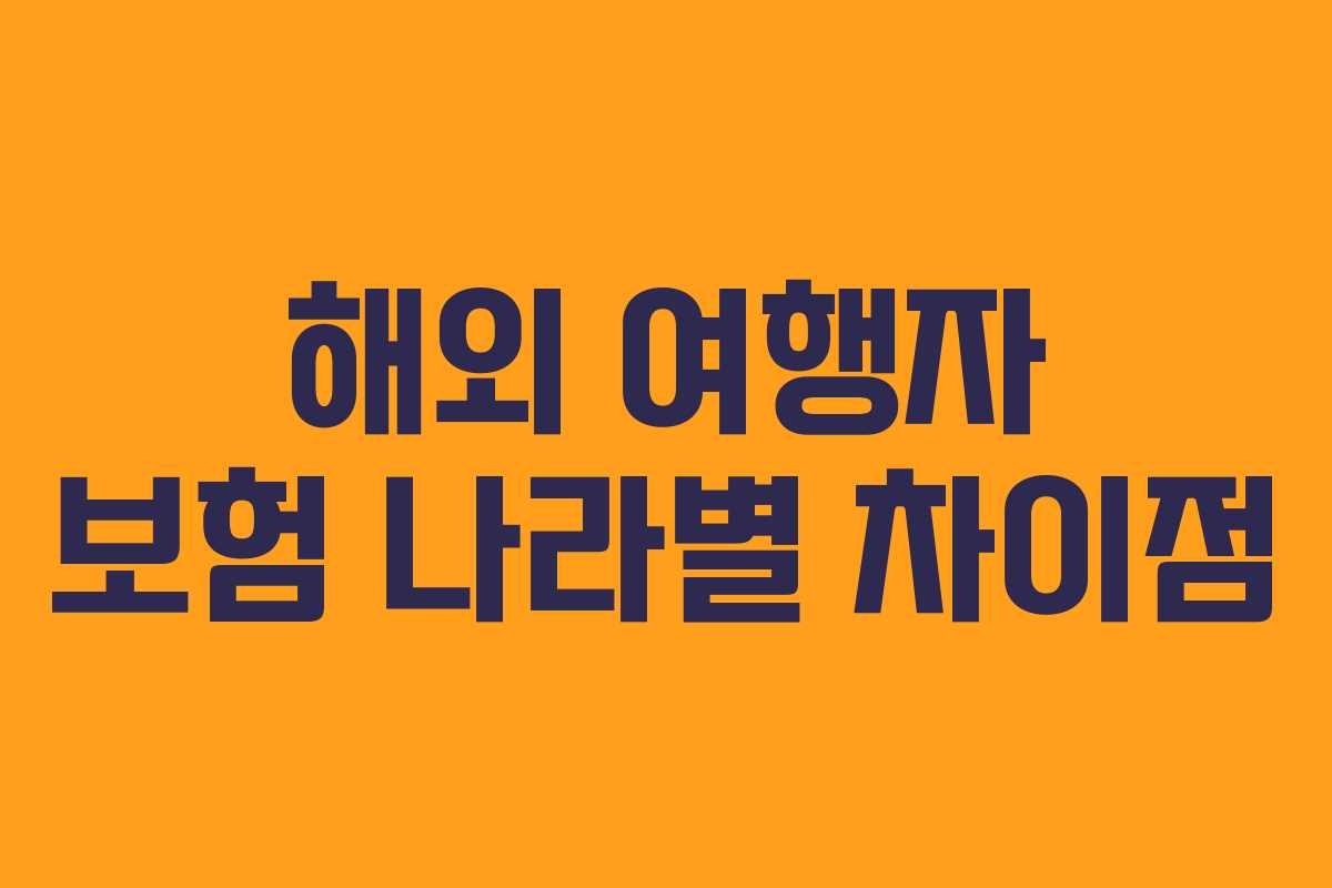 해외 여행자 보험 나라별 차이점