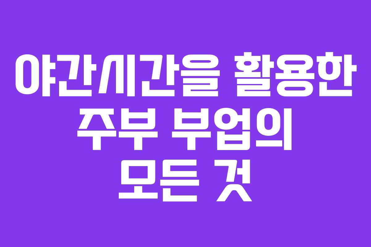 야간시간을 활용한 주부 부업의 모든 것