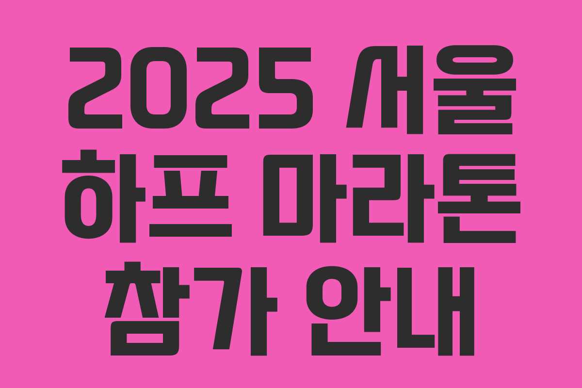2025 서울 하프 마라톤 참가 안내