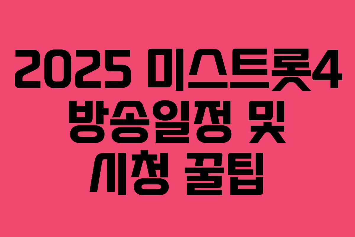 2025 미스트롯4 방송일정 및 시청 꿀팁
