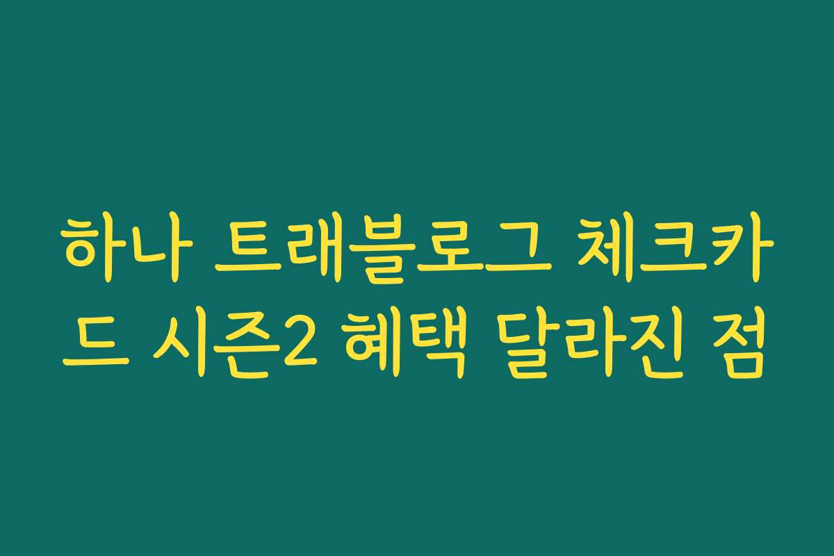 하나 트래블로그 체크카드 시즌2 혜택 달라진 점