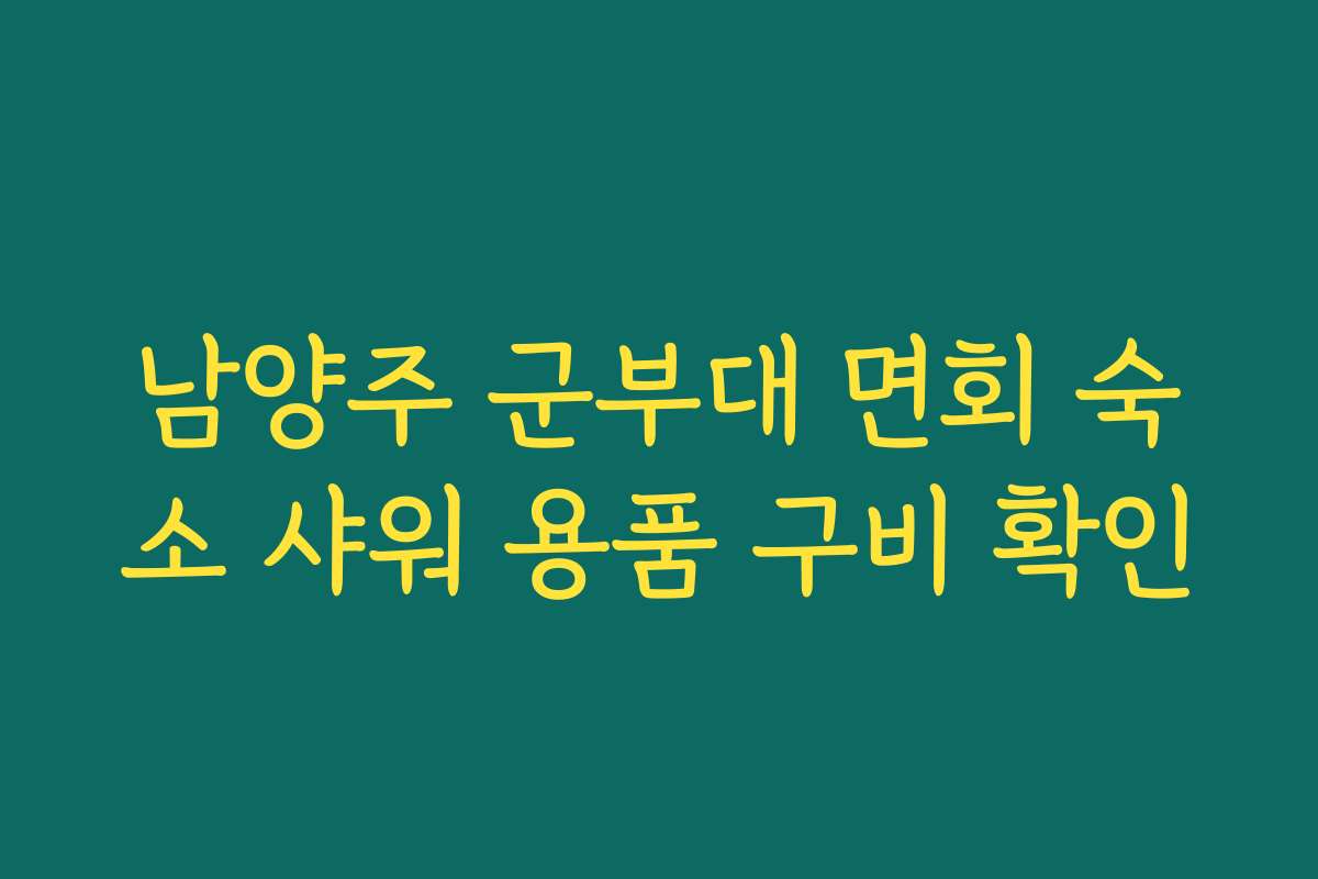 남양주 군부대 면회 숙소 샤워 용품 구비 확인