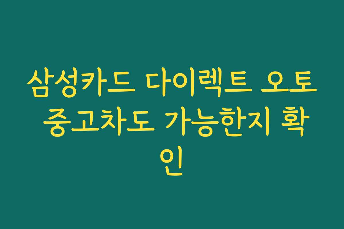 삼성카드 다이렉트 오토 중고차도 가능한지 확인 삼성카드 다이렉트 오토 중고차도 가능한지 확인