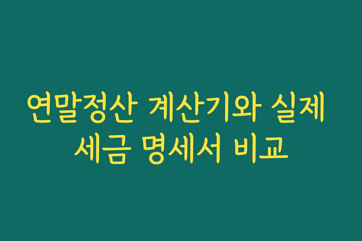 연말정산 계산기와 실제 세금 명세서 비교