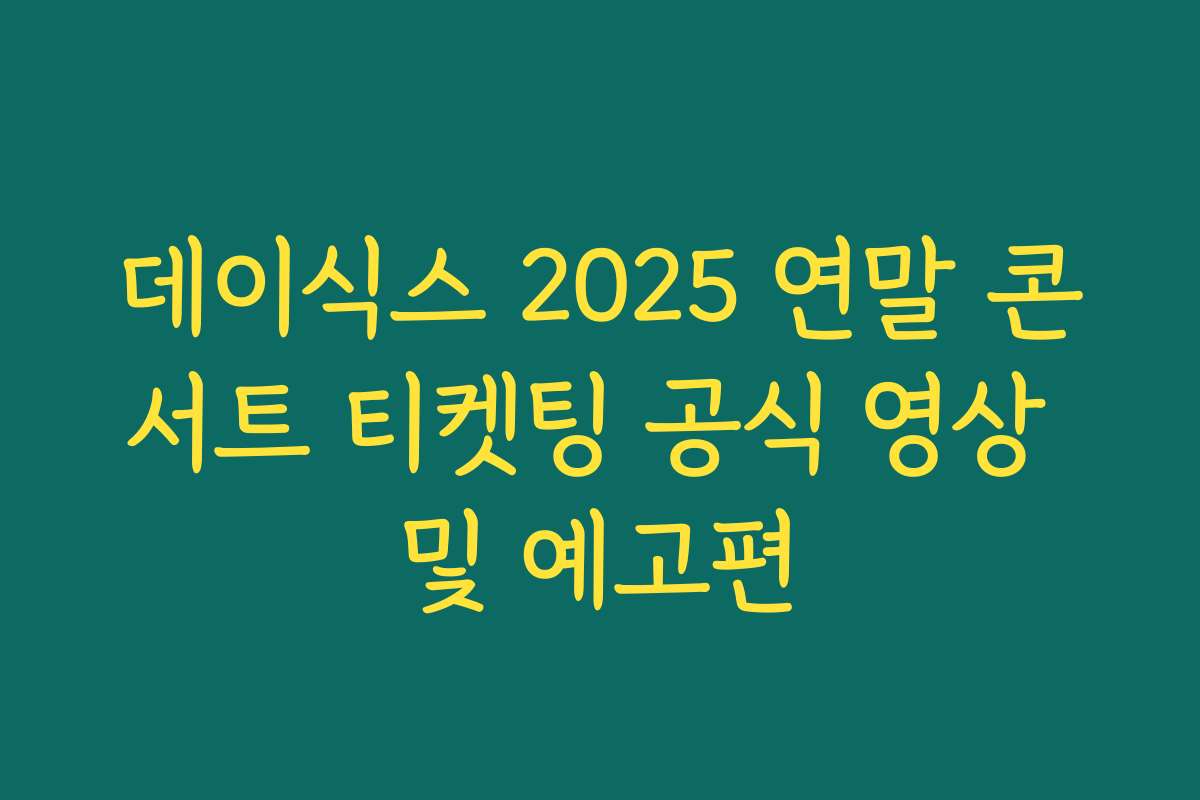 데이식스 2025 연말 콘서트 티켓팅 공식 영상 및 예고편