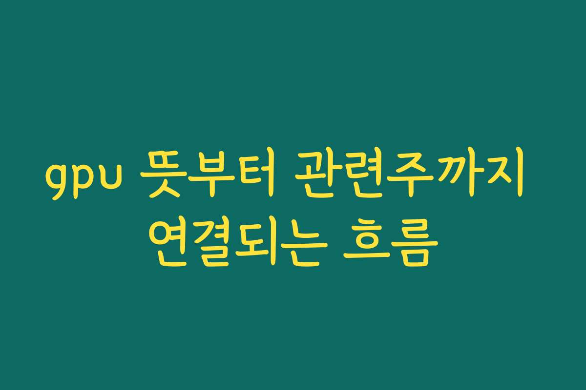 gpu 뜻부터 관련주까지 연결되는 흐름