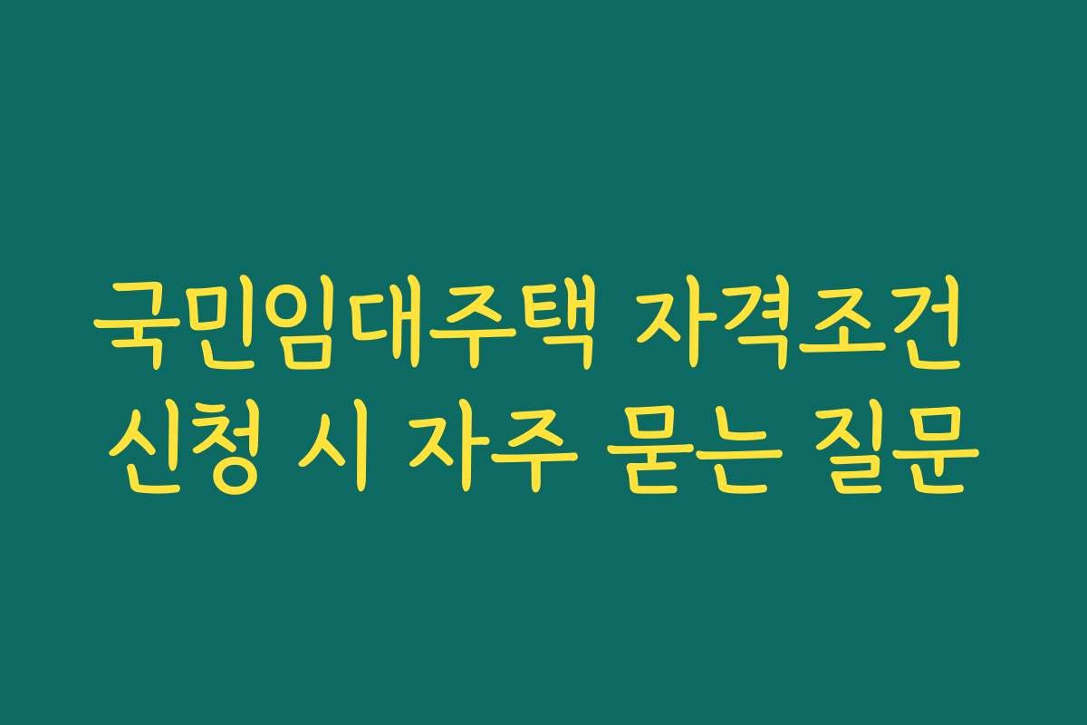 국민임대주택 자격조건 신청 시 자주 묻는 질문