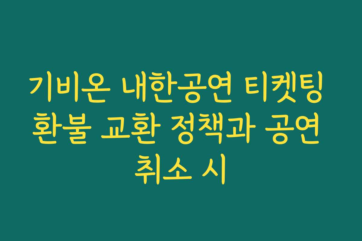 기비온 내한공연 티켓팅 환불 교환 정책과 공연 취소 시