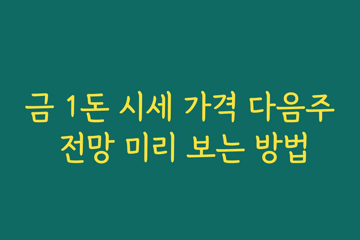 금 1돈 시세 가격 다음주 전망 미리 보는 방법