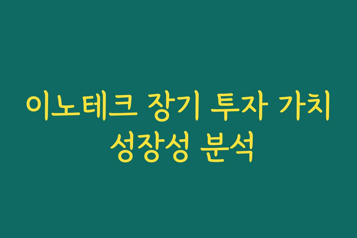 이노테크 장기 투자 가치 성장성 분석