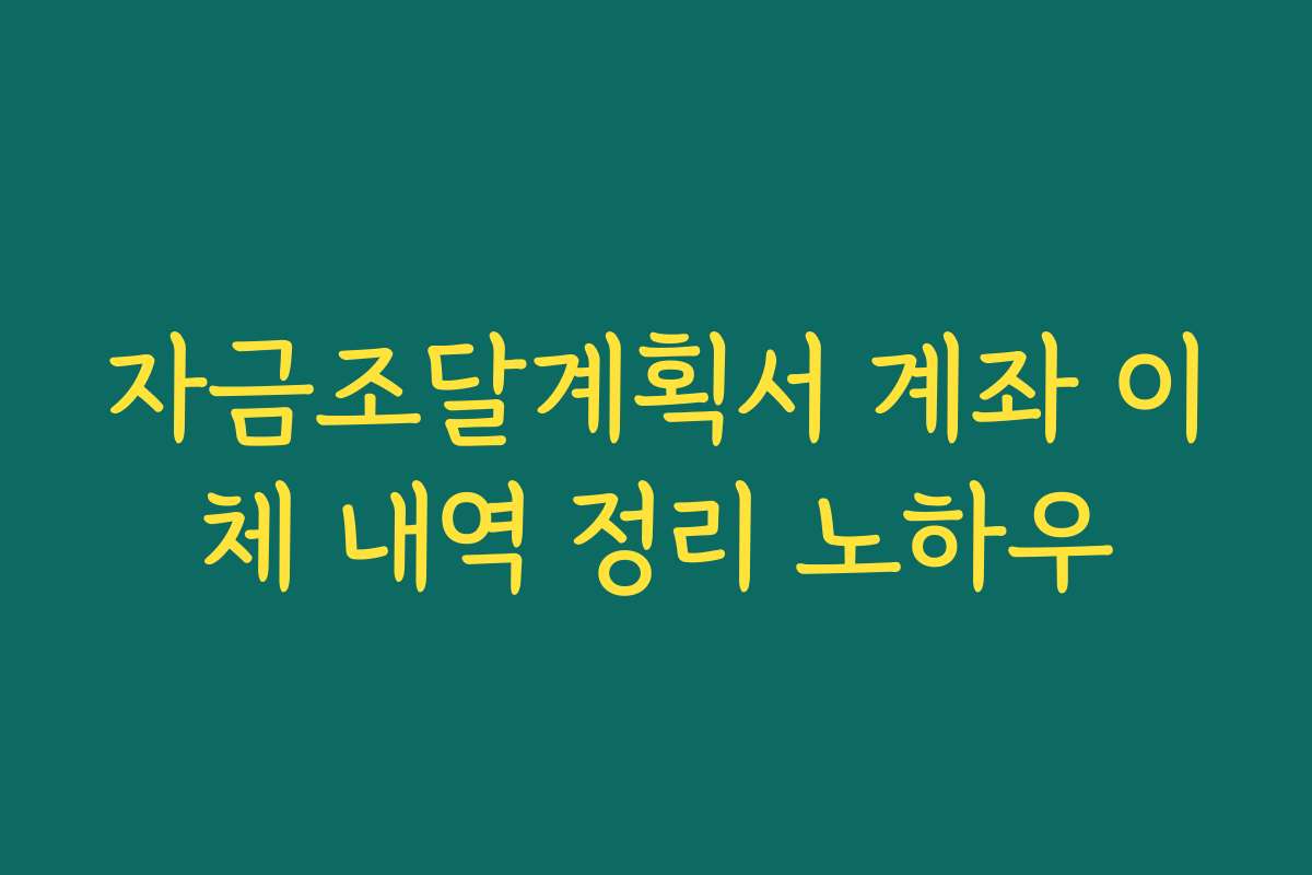 자금조달계획서 계좌 이체 내역 정리 노하우