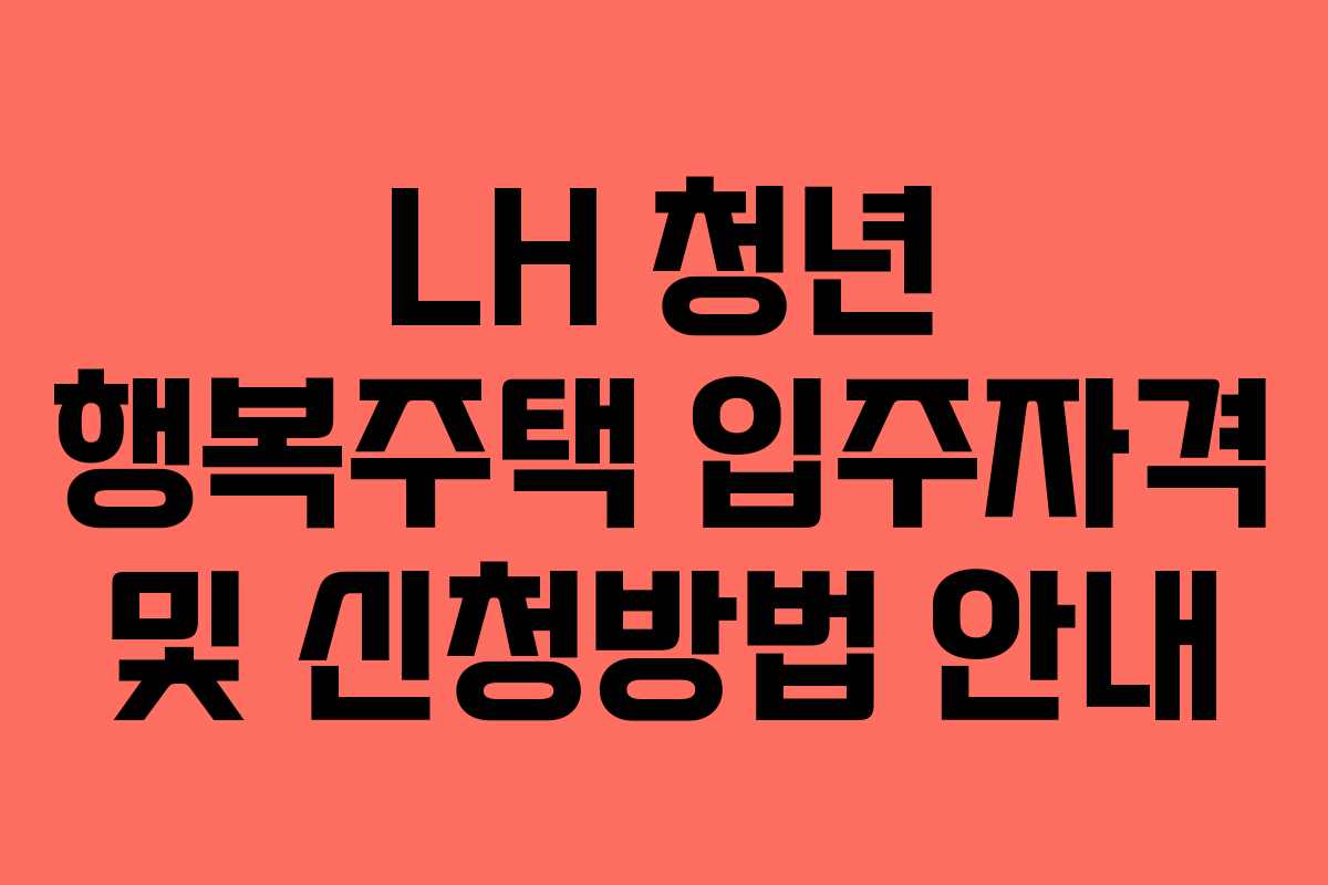 LH 청년 행복주택 입주자격 및 신청방법 안내
