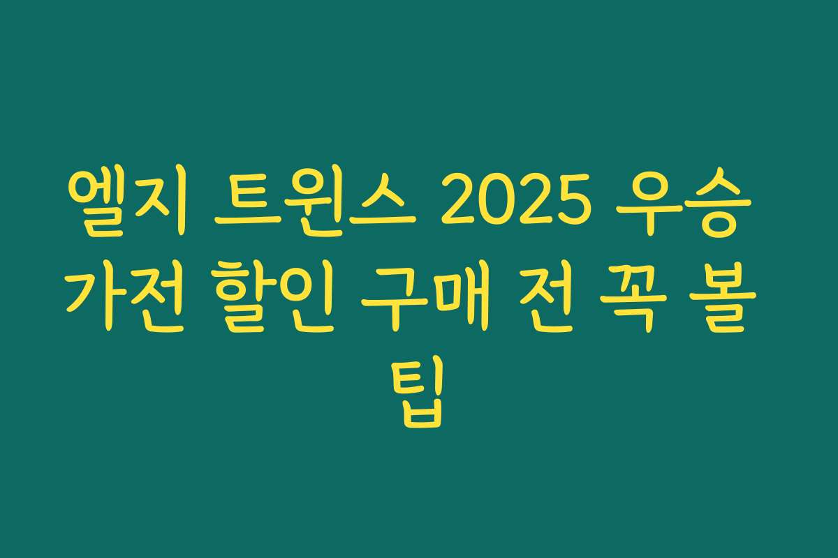 엘지 트윈스 2025 우승 가전 할인 구매 전 꼭 볼 팁