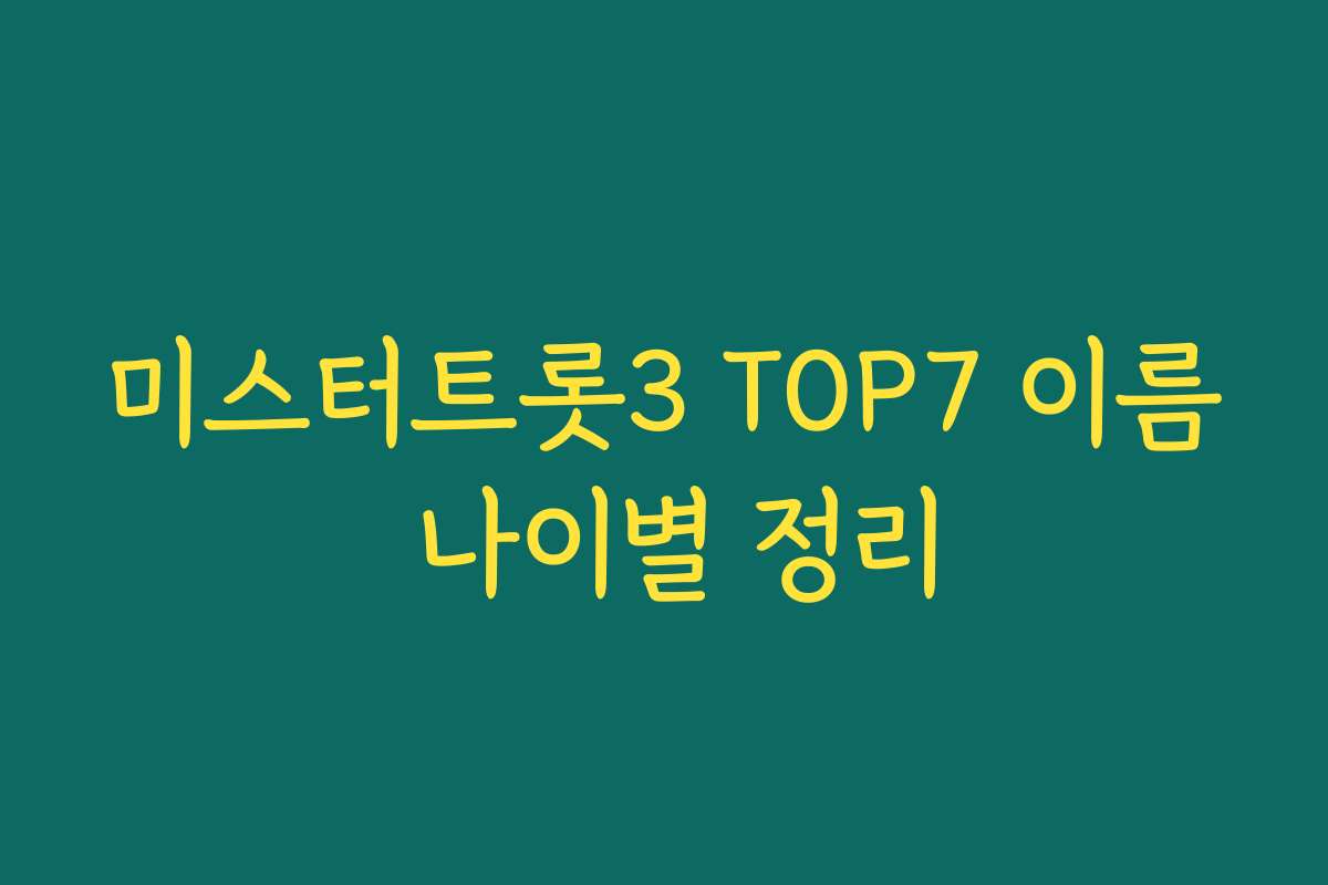 미스터트롯3 TOP7 이름 나이별 정리