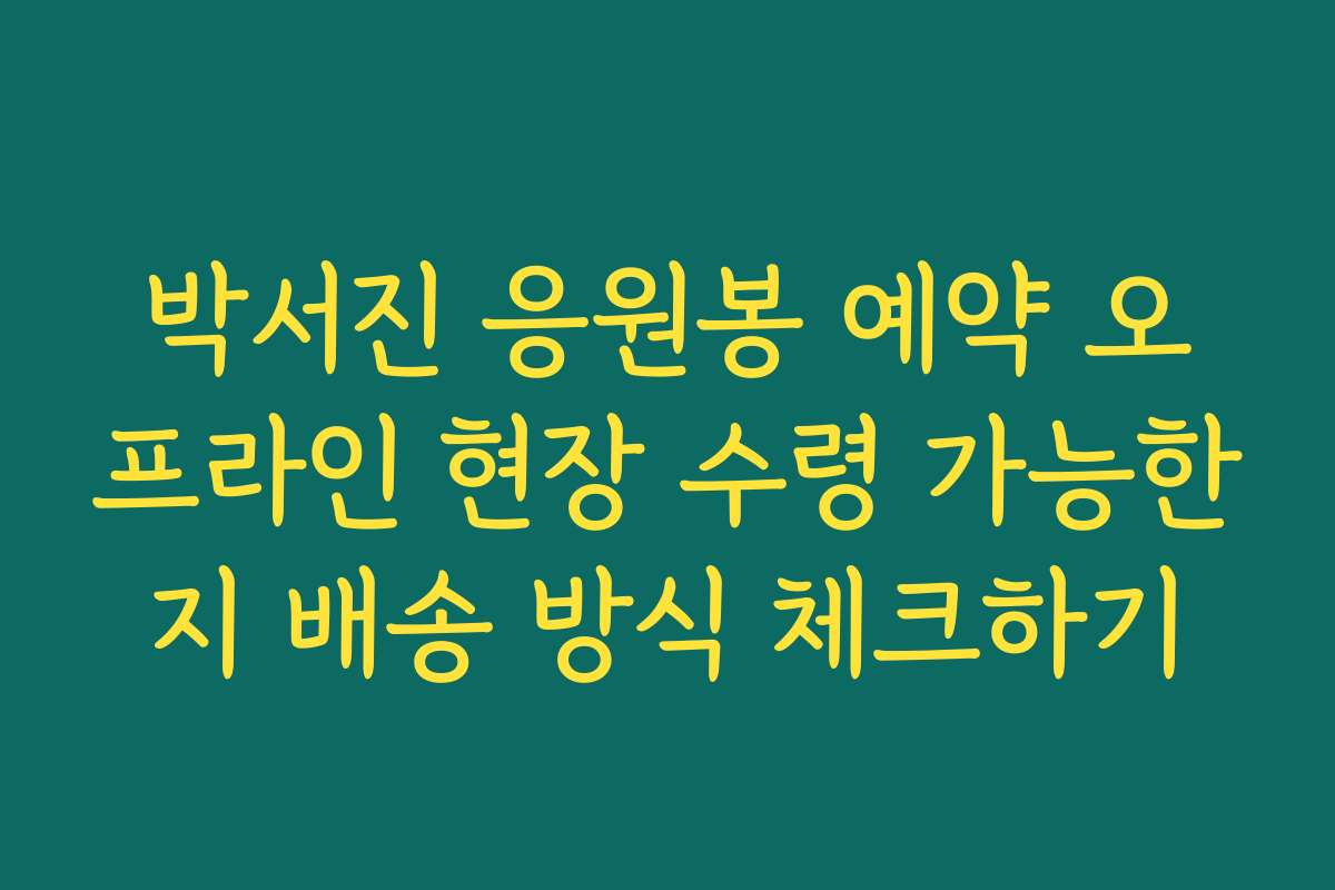 박서진 응원봉 예약 오프라인 현장 수령 가능한지 배송 방식 체크하기
