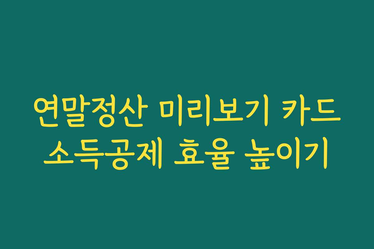 연말정산 미리보기 카드소득공제 효율 높이기