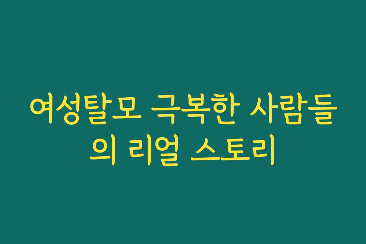 여성탈모 극복한 사람들의 리얼 스토리