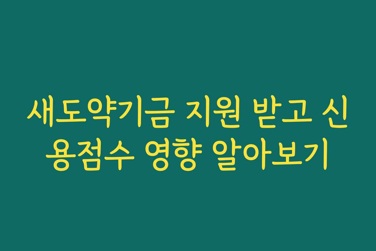 새도약기금 지원 받고 신용점수 영향 알아보기