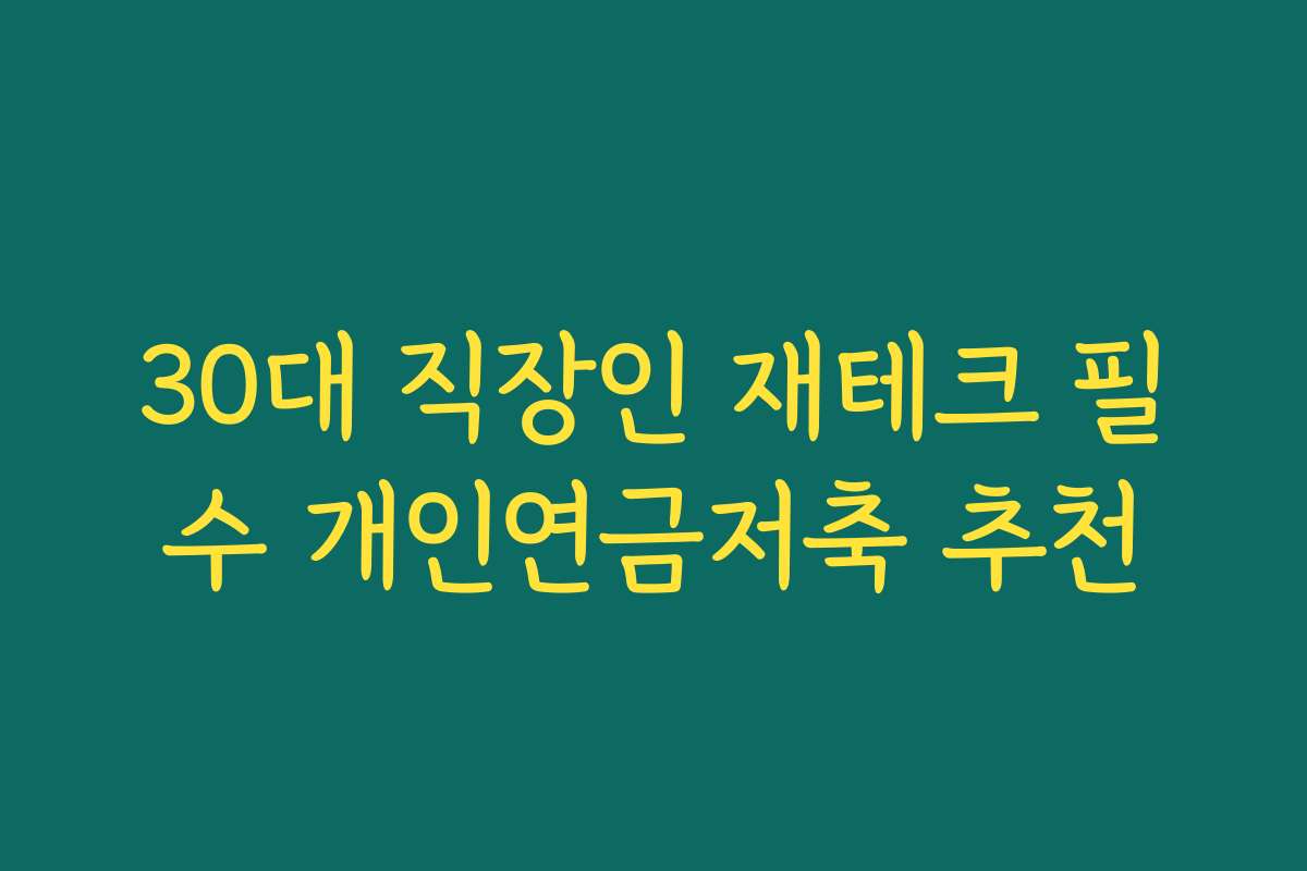 30대 직장인 재테크 필수 개인연금저축 추천