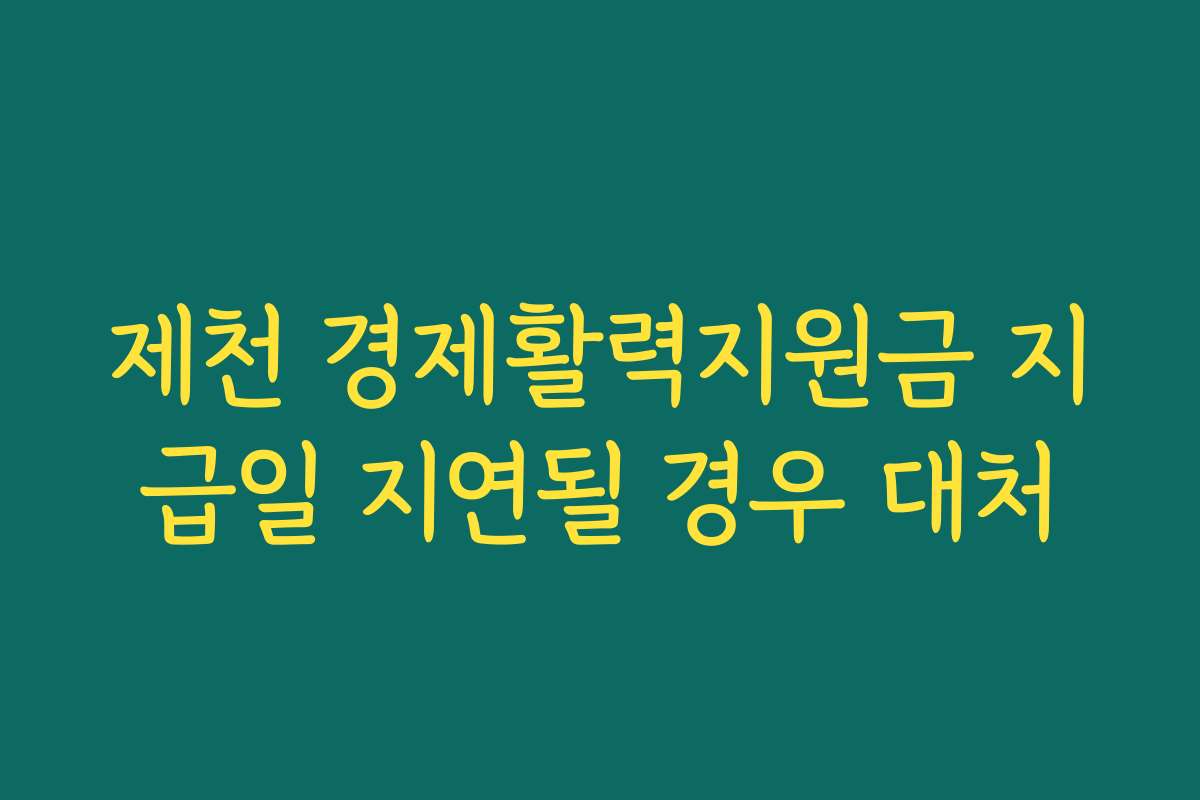 제천 경제활력지원금 지급일 지연될 경우 대처