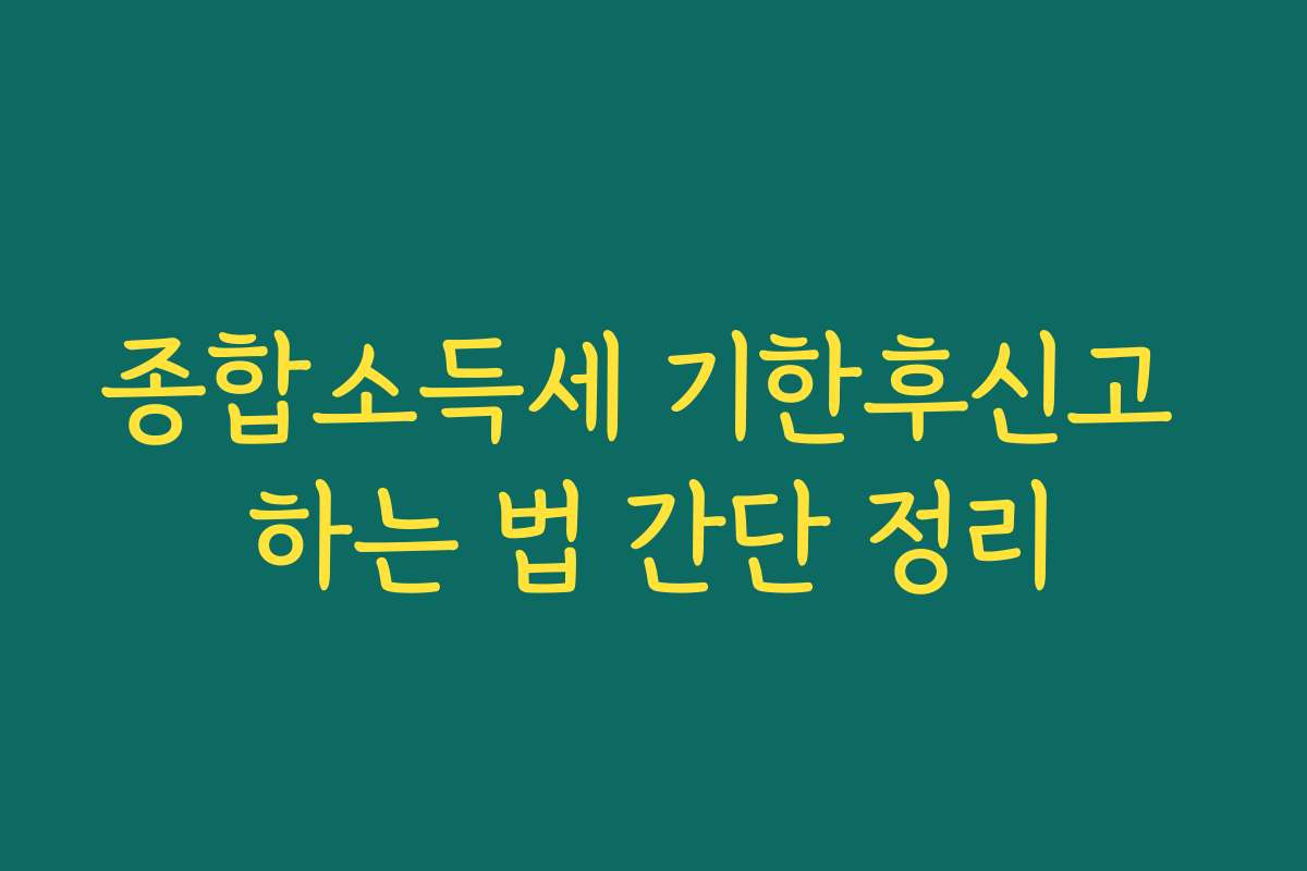 종합소득세 기한후신고 하는 법 간단 정리