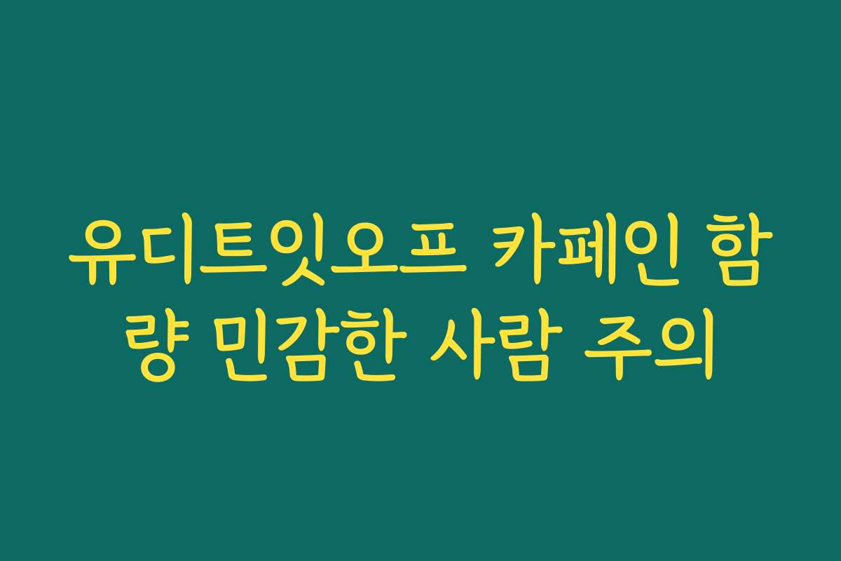 유디트잇오프 카페인 함량 민감한 사람 주의