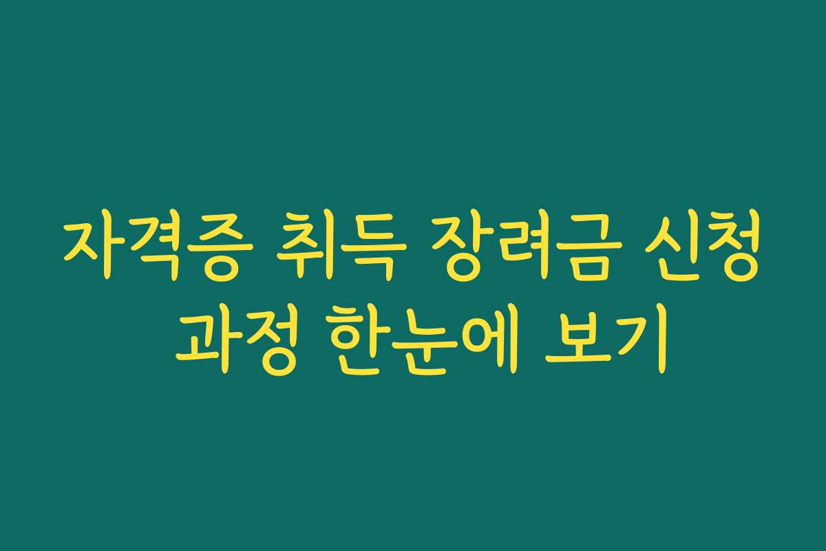 자격증 취득 장려금 신청 과정 한눈에 보기 자격증 취득 장려금 신청 과정 한눈에 보기