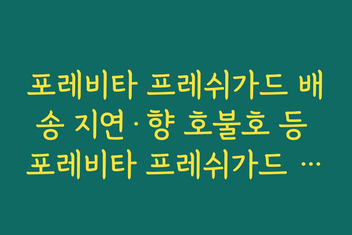 포레비타 프레쉬가드 배송 지연·향 호불호 등 포레비타 프레쉬가드 아쉬운 점도 함께 정리