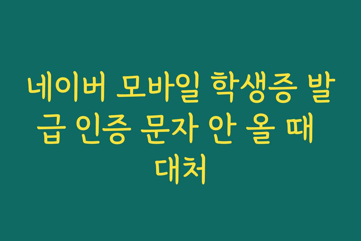 네이버 모바일 학생증 발급 인증 문자 안 올 때 대처