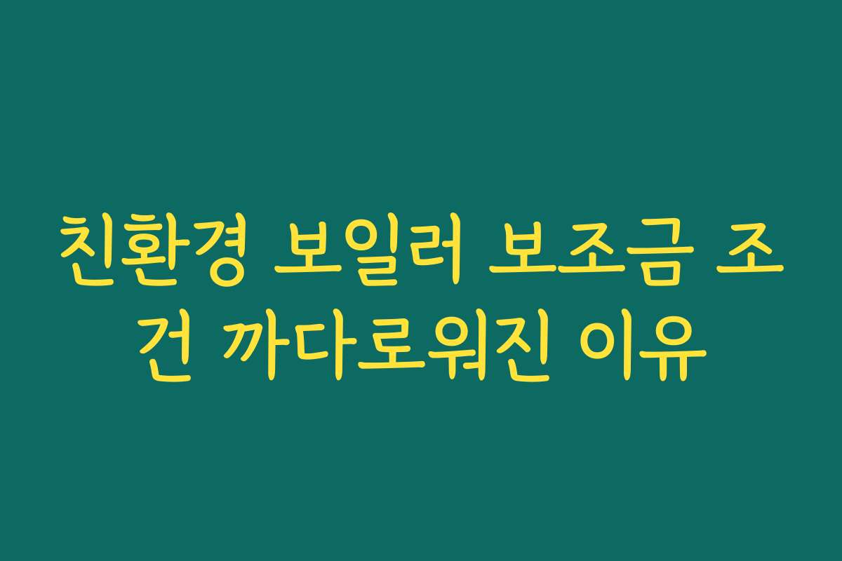 친환경 보일러 보조금 조건 까다로워진 이유