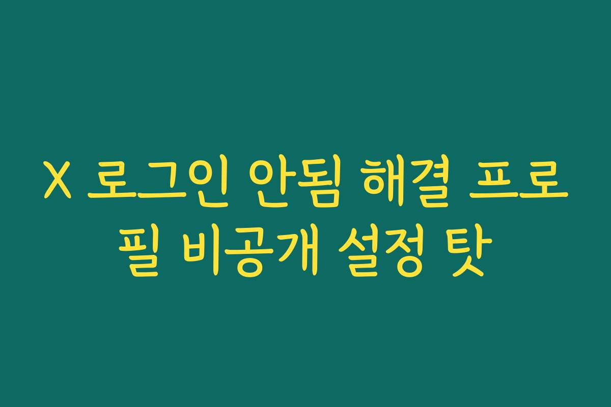 X 로그인 안됨 해결 프로필 비공개 설정 탓