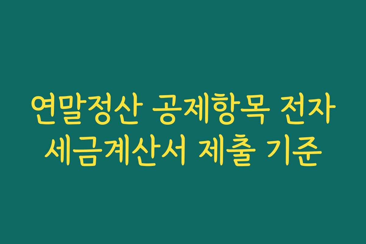 연말정산 공제항목 전자세금계산서 제출 기준
