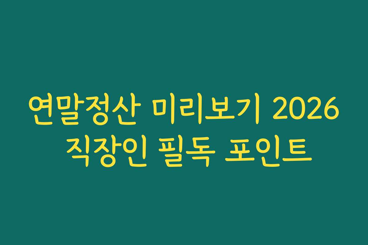 연말정산 미리보기 2026 직장인 필독 포인트