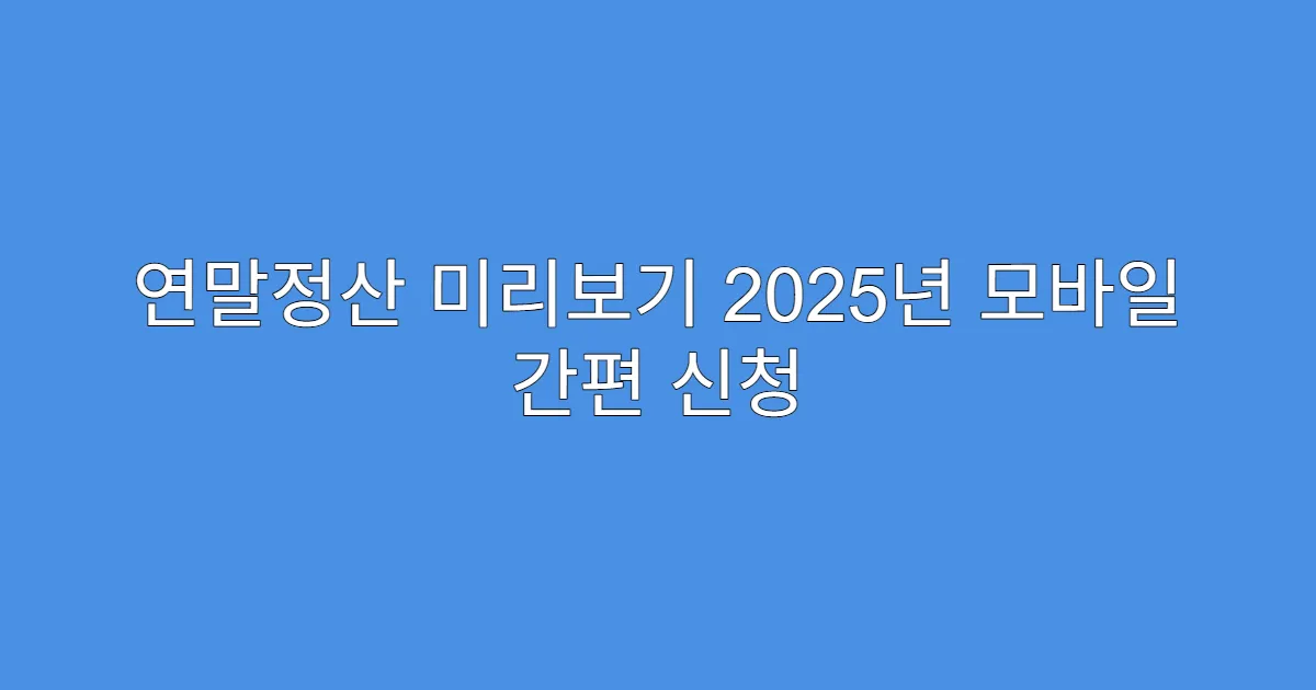 연말정산 미리보기 2025년 모바일 간편 신청