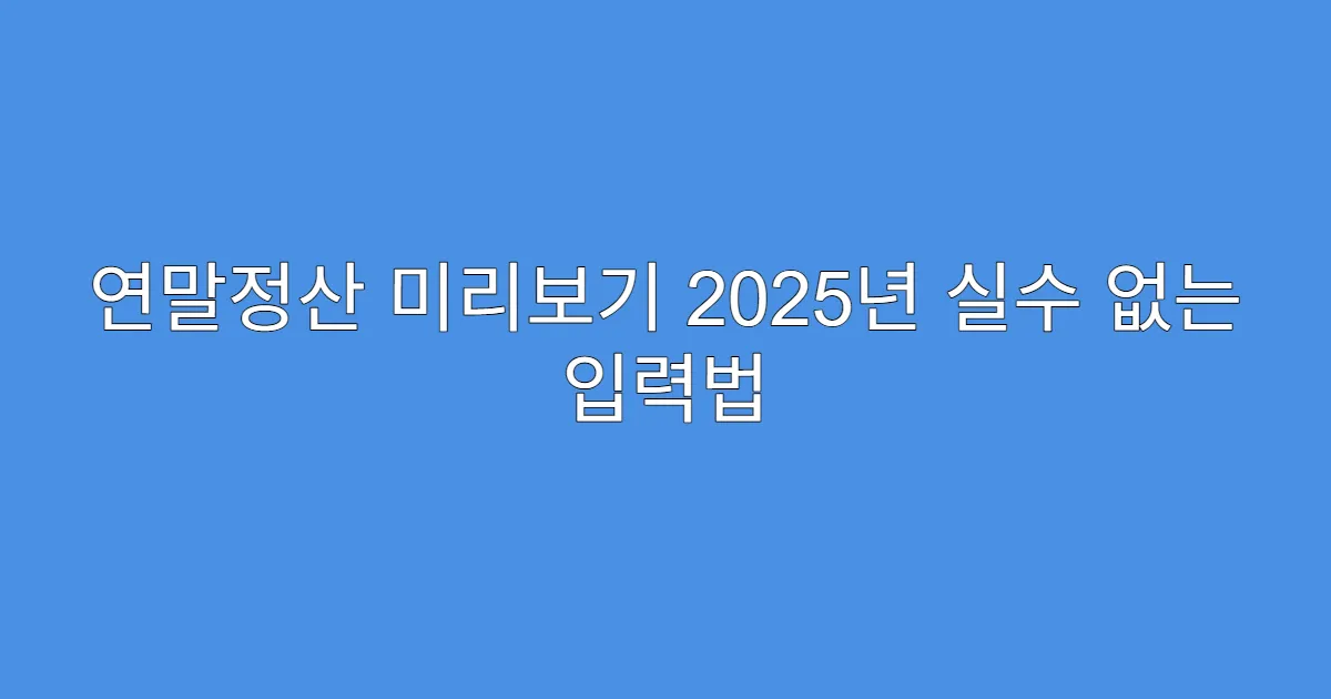연말정산 미리보기 2025년 실수 없는 입력법