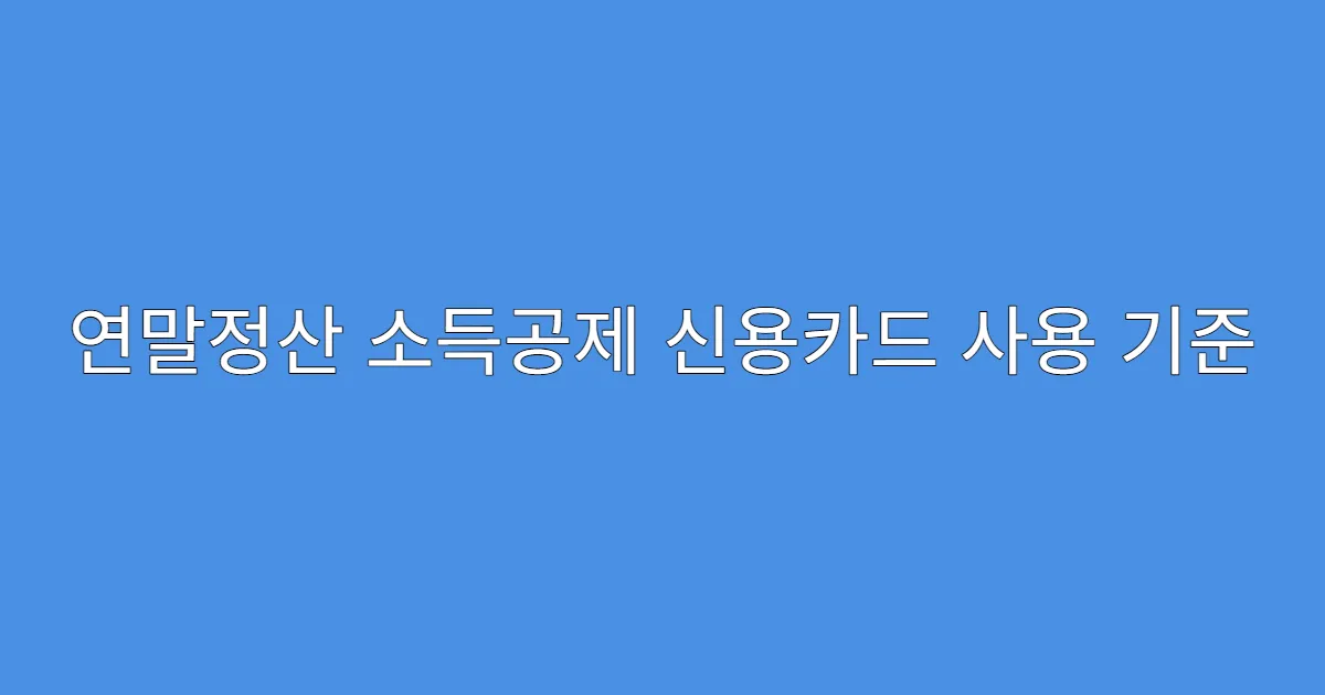 연말정산 소득공제 신용카드 사용 기준