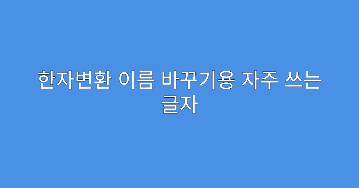 한자변환 이름 바꾸기용 자주 쓰는 글자
