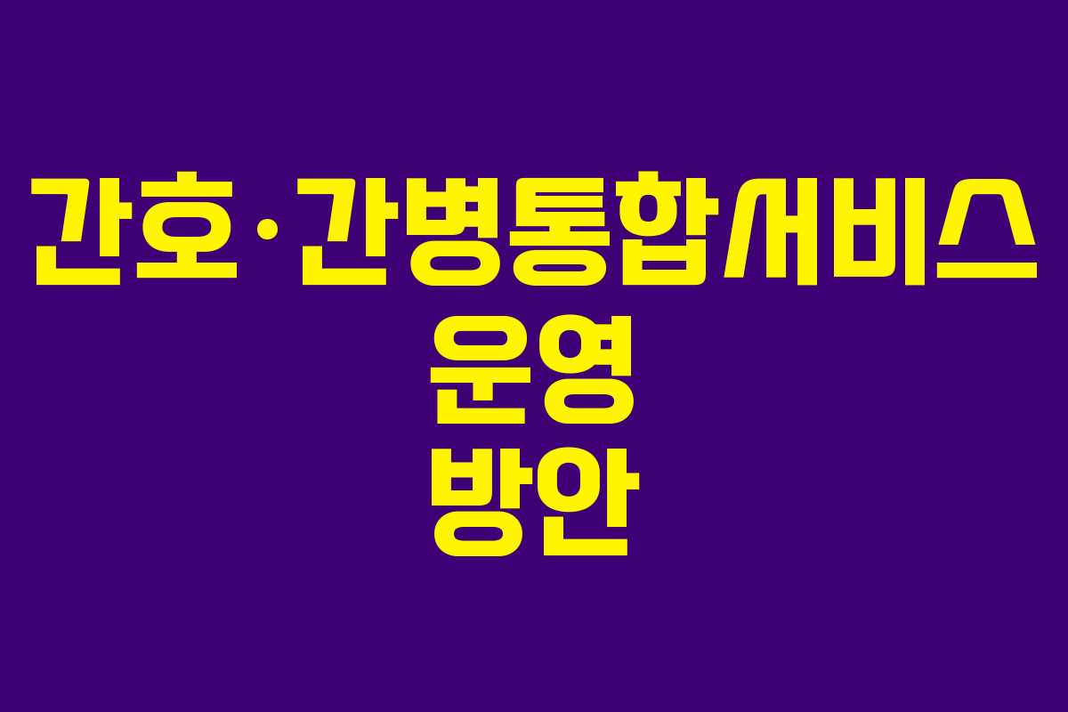 간호·간병통합서비스 운영 방안