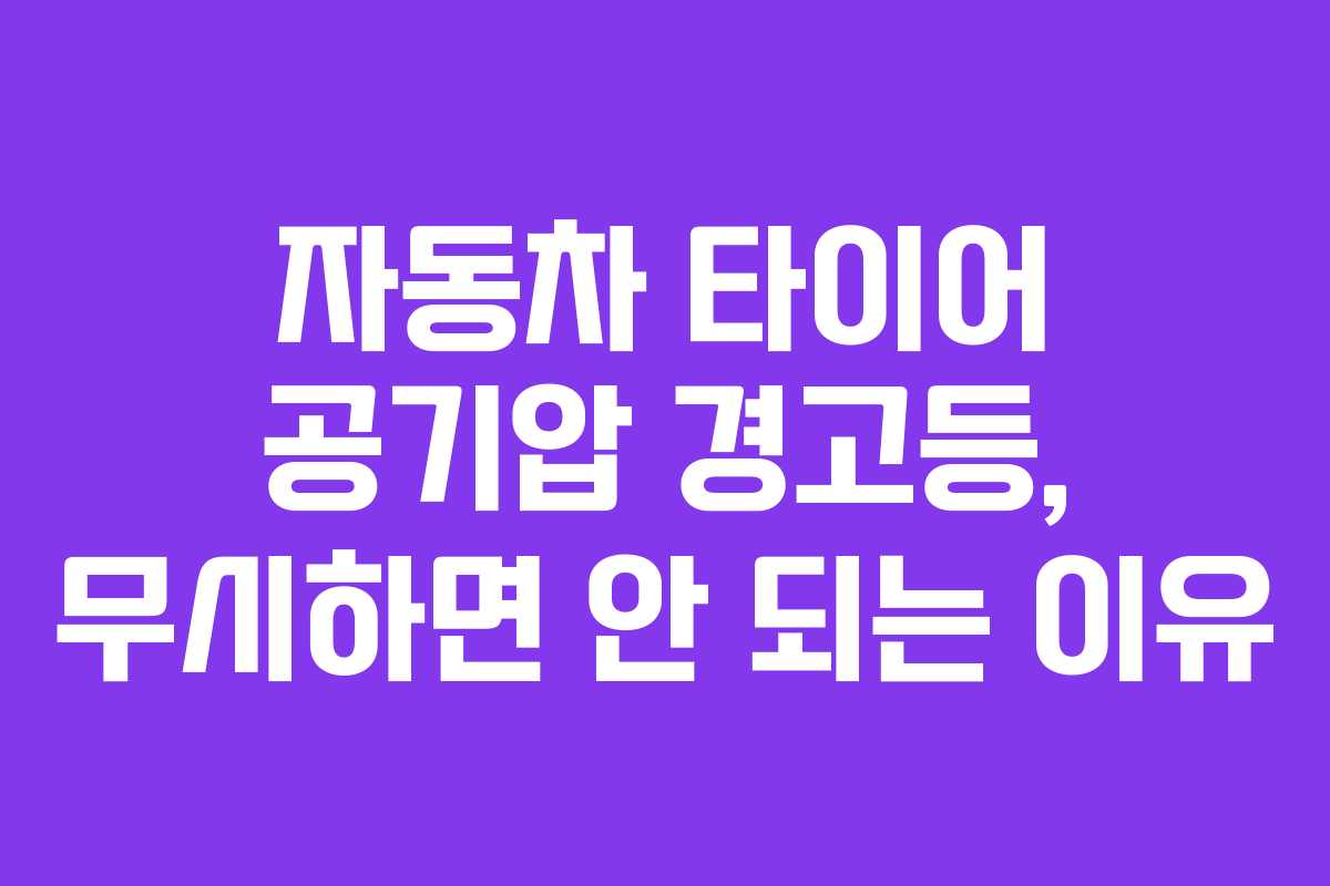 자동차 타이어 공기압 경고등, 무시하면 안 되는 이유