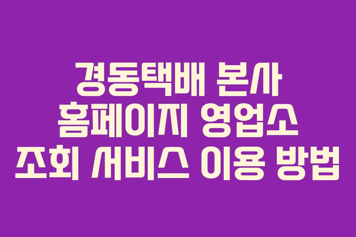 경동택배 본사 홈페이지 영업소 조회 서비스 이용 방법